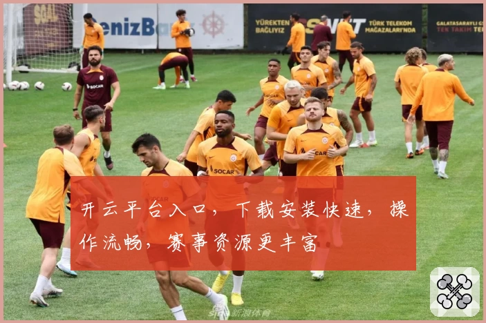 开云平台入口，下载安装快速，操作流畅，赛事资源更丰富