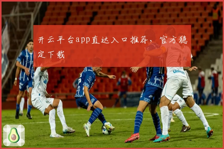 开云平台app直达入口推荐，官方稳定下载