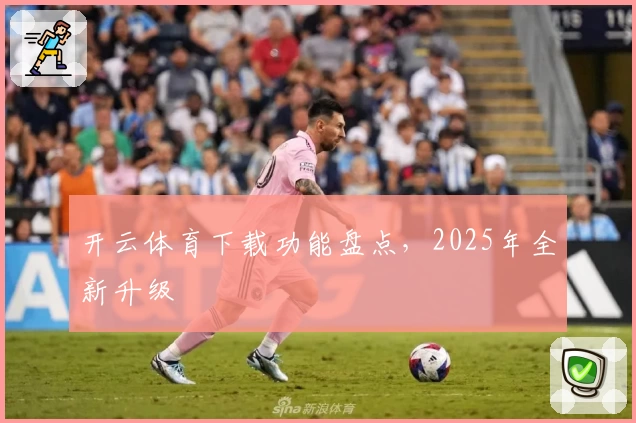 开云体育下载功能盘点,2025年全新升级