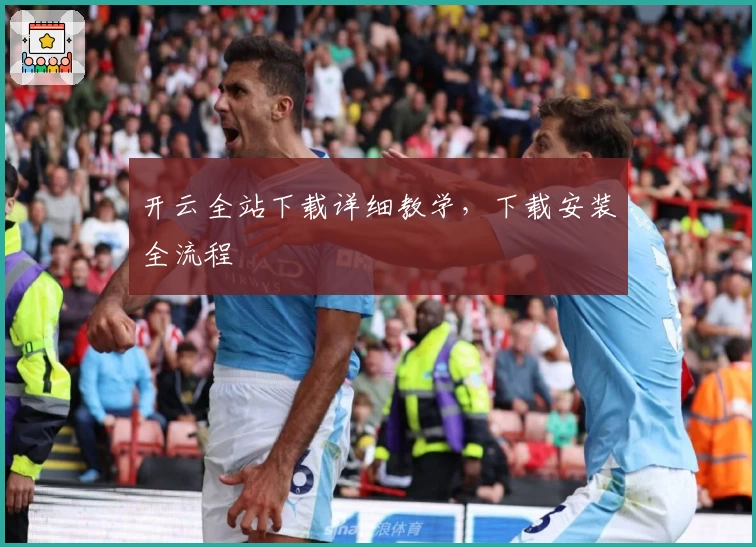 开云全站下载详细教学，下载安装全流程