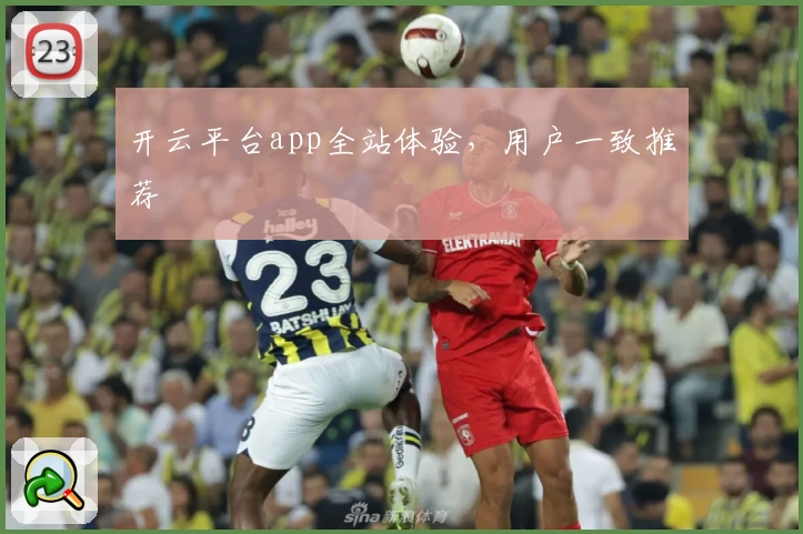 开云平台app全站体验，用户一致推荐